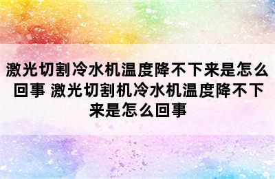 激光切割冷水机温度降不下来是怎么回事 激光切割机冷水机温度降不下来是怎么回事